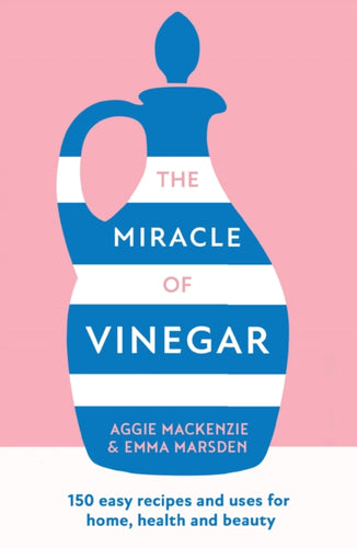 The Miracle of Vinegar : 150 Easy Recipes and Uses for Home, Health and Beauty-9780008525606