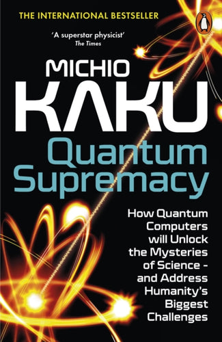 Quantum Supremacy : How Quantum Computers will Unlock the Mysteries of Science – and Address Humanity’s Biggest Challenges-9780141999456