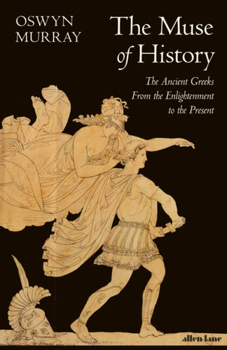 The Muse of History : The Ancient Greeks from the Enlightenment to the Present-9780241360576