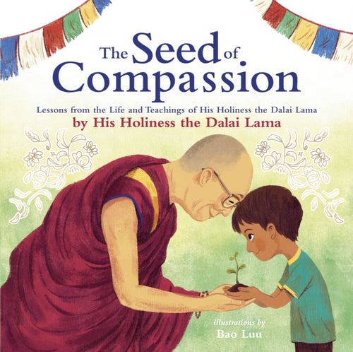The Seed of Compassion : Lessons from the Life and Teachings of His Holiness the Dalai Lama-9780241456972