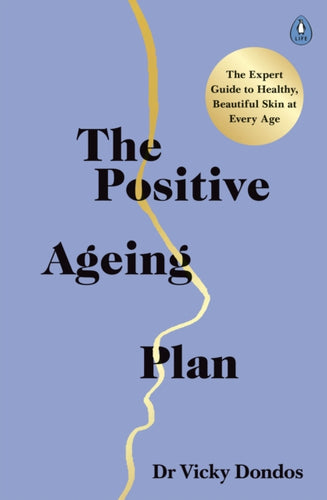 The Positive Ageing Plan : The Expert Guide to Healthy, Beautiful Skin at Every Age-9780241464243