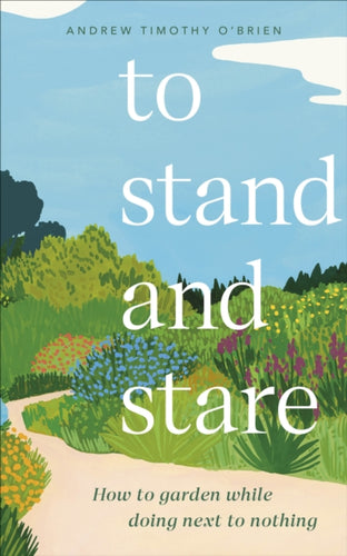 To Stand And Stare : How to Garden While Doing Next to Nothing-9780241544013