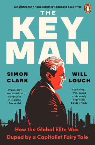 The Key Man : How the Global Elite Was Duped by a Capitalist Fairy Tale-9780241988947