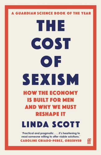 The Cost of Sexism : How the Economy is Built for Men and Why We Must Reshape It | A GUARDIAN SCIENCE BOOK OF THE YEAR-9780571374595