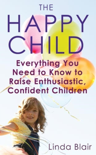 The Happy Child : Everything you need to know to raise enthusiastic, confident children-9780749909994
