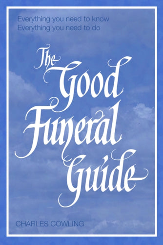 The Good Funeral Guide : Everything You Need to Know - Everything You Need to Do-9781441157317