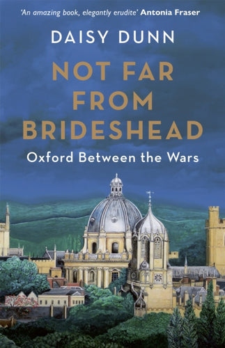 Not Far From Brideshead : Oxford Between the Wars-9781474615570