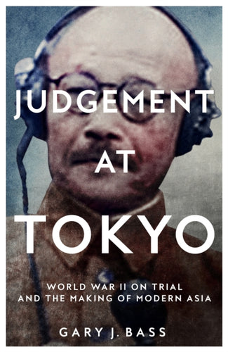 Judgement at Tokyo : World War II on Trial and the Making of Modern Asia-9781509812745
