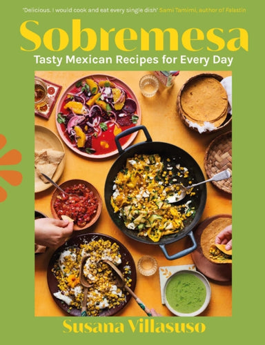 Sobremesa : Tasty Mexican Recipes for Every Day-9781529902983