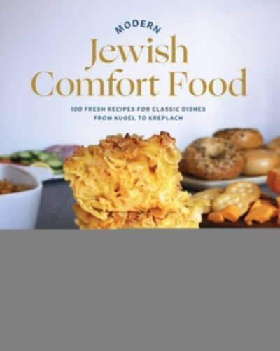 Modern Jewish Comfort Food : 100 Fresh Recipes for Classic Dishes from Kugel to Kreplach-9781682686980