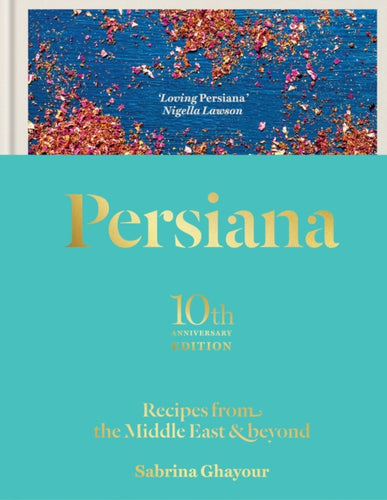 Persiana: Recipes from the Middle East & Beyond : The special gold-embellished 10th anniversary edition-9781783256099