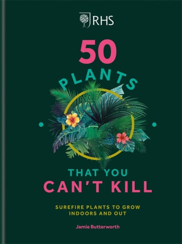 RHS 50 Plants You Can't Kill : Surefire Plants to Grow Indoors and Out-9781784725891