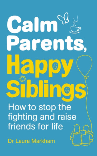 Calm Parents, Happy Siblings : How to stop the fighting and raise friends for life-9781785040252