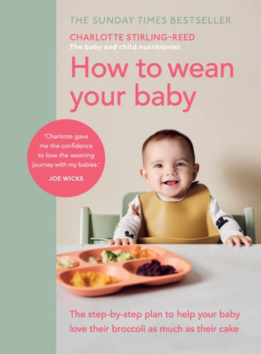 How to Wean Your Baby : The step-by-step plan to help your baby love their broccoli as much as their cake-9781785043246