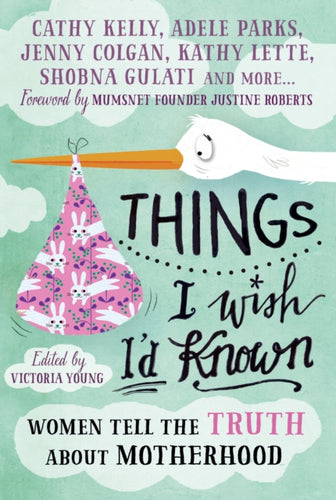 Things I Wish I'd Known : Women tell the truth about motherhood-9781785780370