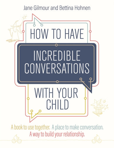 How to Have Incredible Conversations with your Child : A Book for Parents, Carers and Children to Use Together. a Place to Make Conversation. a Way to Build Your Relationship-9781787756403