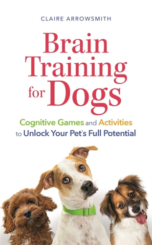 Brain Training for Dogs : Cognitive Games and Activities to Unlock Your Pet’s Full Potential-9781789296044