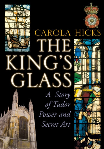 The King's Glass : A Story of Tudor Power and Secret Art-9781845951870