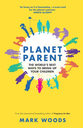 Planet Parent : The World's Best Ways to Bring Up Your Children-9781908281807