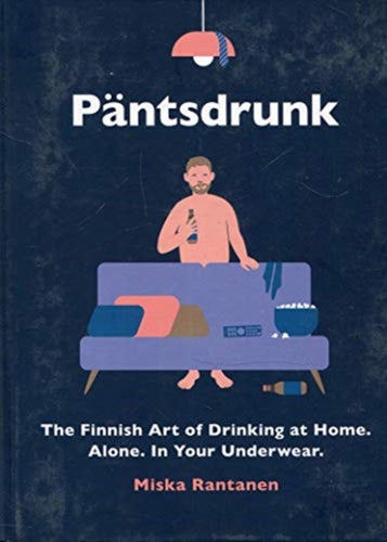 Pantsdrunk : The Finnish Art of Drinking at Home. Alone. In Your Underwear.-9781910931943
