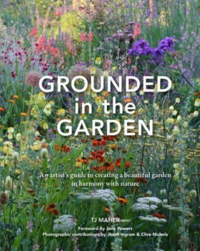 Grounded in the Garden : An artist's guide to creating a beautiful garden in harmony with nature-9781914902079