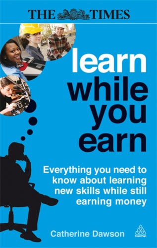 Learn While You Earn : Everything You Need to Know About Learning New Skills While Still Earning Money-9780749458980