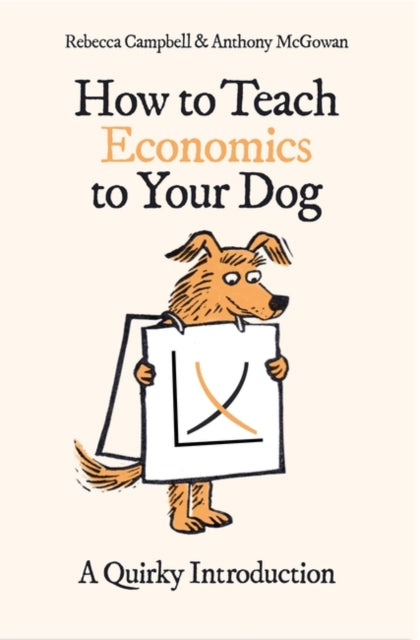 How to Teach Economics to Your Dog : A Quirky Introduction-9780861543793