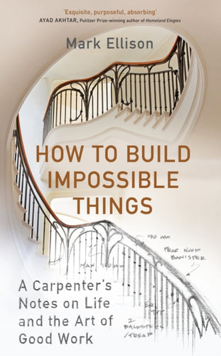 How to Build Impossible Things : A Carpenter's Notes on Life & the Art of Good Work-9781529151633