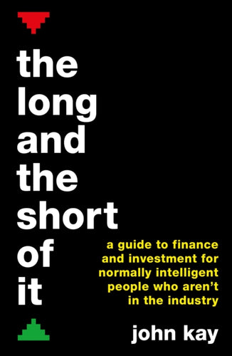 The Long and the Short of It : A guide to finance and investment for normally intelligent people who aren't in the industry-9781781256756