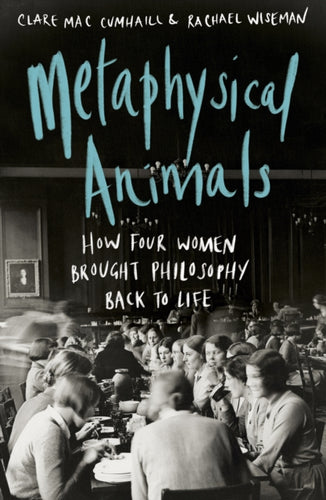 Metaphysical Animals : How Four Women Brought Philosophy Back to Life-9781784743284