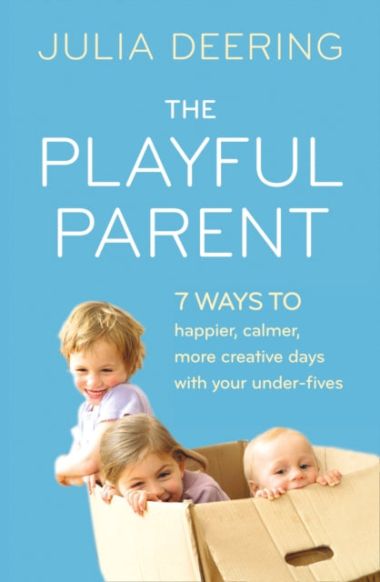 The Playful Parent : 7 Ways to Happier, Calmer, More Creative Days with Your Under-Fives-9780007512409