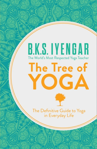 The Tree of Yoga : The Definitive Guide to Yoga in Everyday Life-9780007921270
