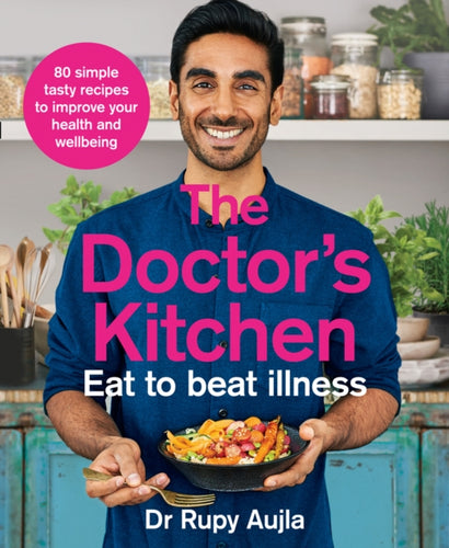 The Doctor’s Kitchen - Eat to Beat Illness : A Simple Way to Cook and Live the Healthiest, Happiest Life-9780008316310
