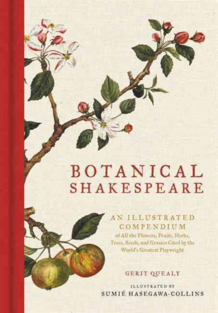 Botanical Shakespeare : An Illustrated Compendium of All the Flowers, Fruits, Herbs, Trees, Seeds, and Grasses Cited by the World's Greatest Playwright-9780062469892