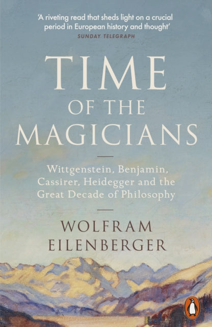 Time of the Magicians : Wittgenstein, Benjamin, Cassirer, Heidegger and the Great Decade of Philosophy-9780141988580
