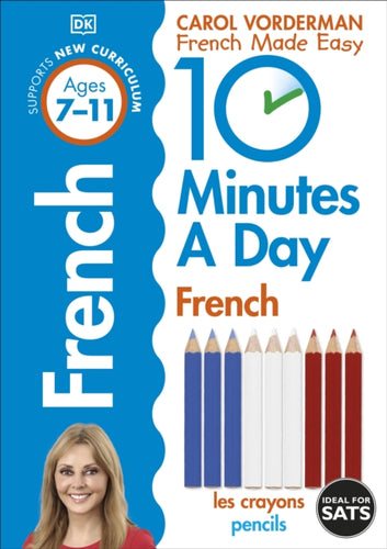 10 Minutes A Day French, Ages 7-11 (Key Stage 2) : Supports the National Curriculum, Confidence in Reading, Writing & Speaking-9780241225172