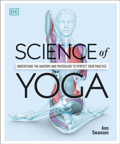 Science of Yoga : Understand the Anatomy and Physiology to Perfect your Practice-9780241341230