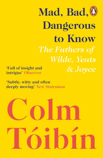 Mad, Bad, Dangerous to Know : The Fathers of Wilde, Yeats and Joyce-9780241354421