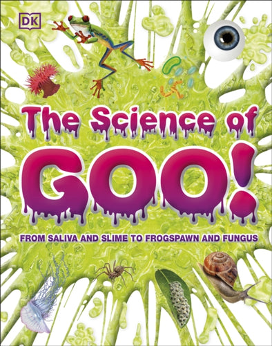The Science of Goo! : From Saliva and Slime to Frogspawn and Fungus-9780241432303