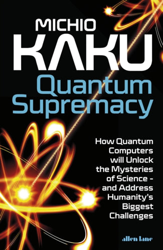 Quantum Supremacy : How Quantum Computers will Unlock the Mysteries of Science – and Address Humanity’s Biggest Challenges-9780241555668
