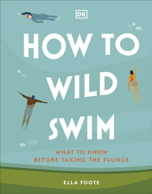 How to Wild Swim : What to Know Before Taking the Plunge-9780241616031