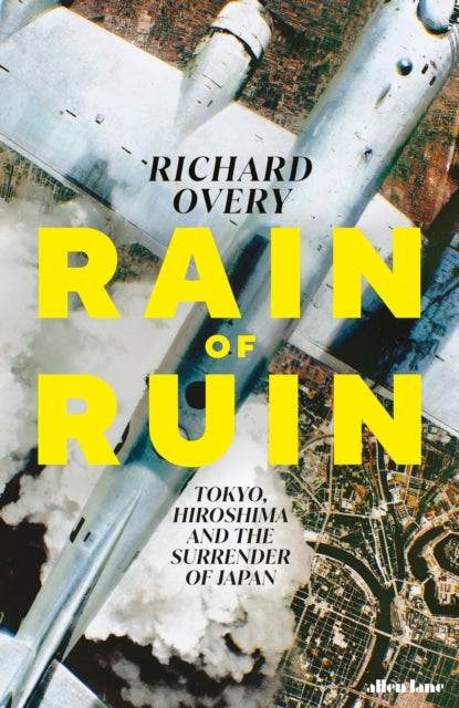 Rain of Ruin : Tokyo, Hiroshima and the Surrender of Japan-9780241700693