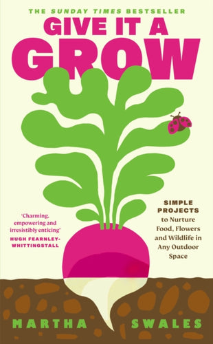 Give it a Grow : Simple Projects to Nurture Food, Flowers and Wildlife in any Outdoor Space-9780241710364