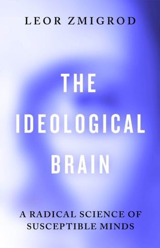 The Ideological Brain : A Radical Science of Susceptible Minds-9780241741214
