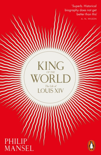 King of the World : The Life of Louis XIV-9780241960585