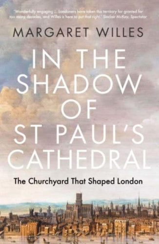 In the Shadow of St. Paul's Cathedral : The Churchyard that Shaped London-9780300273380