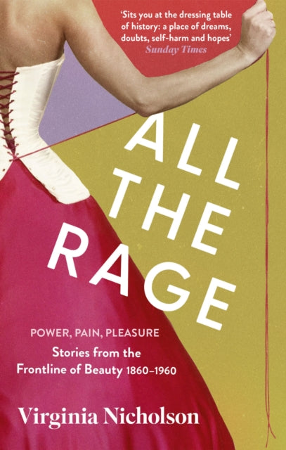 All the Rage : Power, Pain, Pleasure: Stories from the Frontline of Beauty 1860-1960-9780349014326