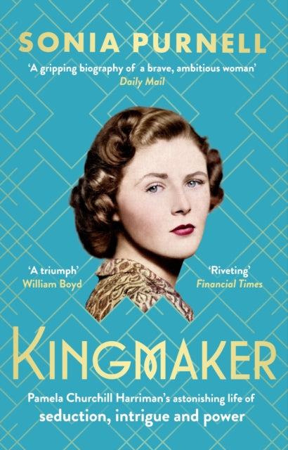 Kingmaker : Pamela Churchill Harriman's astonishing life of seduction, intrigue and power, from the bestselling author of A Woman of No Importance-9780349014753