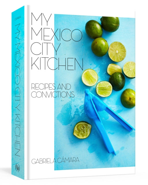 My Mexico City Kitchen : Recipes and Convictions-9780399580574