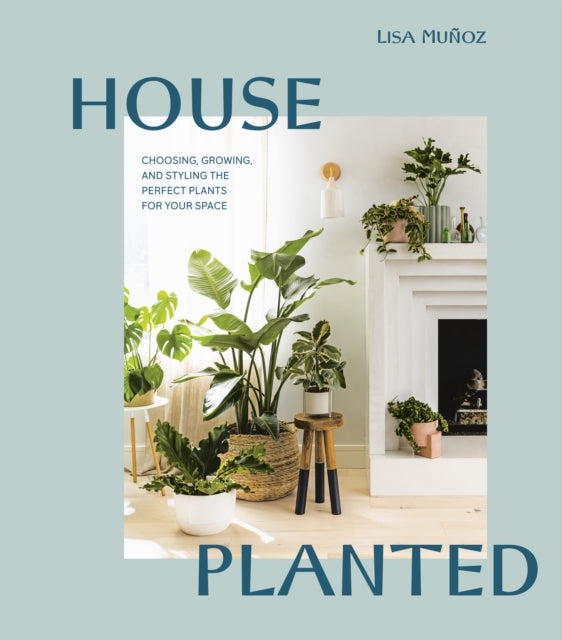 House Planted : Choosing, Growing, and Styling the Perfect Plants for Your Space-9780399580840